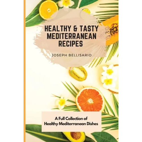 Healthy & Tasty Mediterranean Recipes: A Full Collection of Healthy Mediterranean Dishes