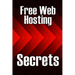 Free Web Hosting Secrets: How to Host Your Website for Free: Unrestricted Free Hosting Services for Everyone, With No Hidden Fees, Setup Fees, o
