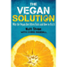 The Vegan Solution: Why The Vegan Diet Often Fails and How to Fix It