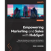 Empowering Marketing and Sales with HubSpot: Take your business to a new level with HubSpot's inbound marketing, SEO, analytics, and sales tools