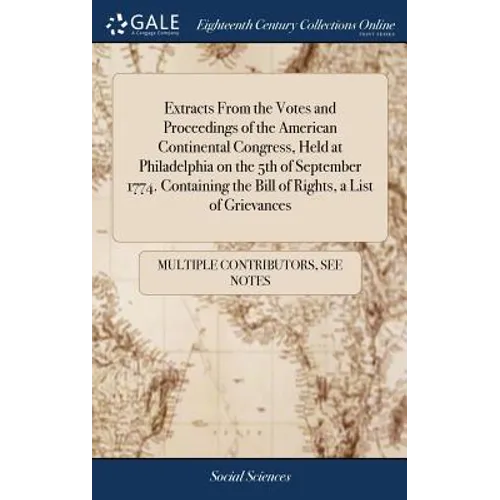 Extracts From the Votes and Proceedings of the American Continental Congress, Held at Philadelphia on the 5th of September 1774. Containing the Bill o