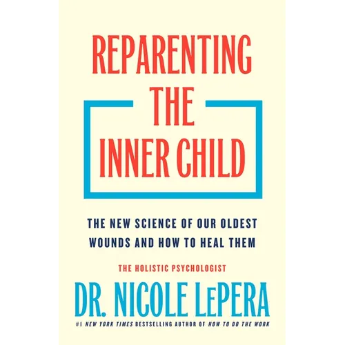 Reparenting the Inner Child: The New Science of Our Oldest Wounds and How to Heal Them