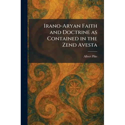 Irano-Aryan Faith and Doctrine as Contained in the Zend Avesta