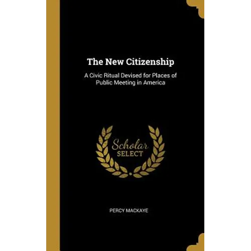 The New Citizenship: A Civic Ritual Devised for Places of Public Meeting in America