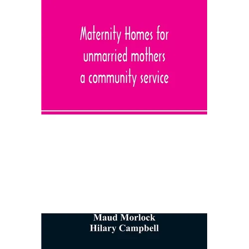 Maternity homes for unmarried mothers; a community service