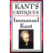 Kant's Critiques: The Critique of Pure Reason, the Critique of Practical Reason, the Critique of Judgement