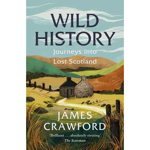 Wild History: Journeys Into Lost Scotland