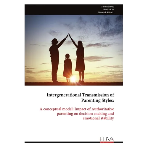 Intergenerational Transmission of Parenting Styles: A conceptual model: Impact of Authoritative parenting on decision-making and emotional stability