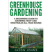 Greenhouse Gardening - A Beginners Guide To Growing Fruit and Vegetables All Year Round: Everything You Need To Know About Owning A Greenhouse