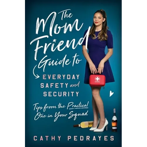 The Mom Friend Guide to Everyday Safety and Security: Tips from the Practical One in Your Squad