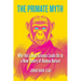 The Primate Myth: Why the Latest Science Leads Us to a New Theory of Human Nature