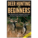 Deer Hunting for Beginners: The Ultimate Secret Strategies & Tactics for Tracking & Bagging Deer in America!