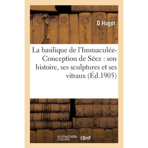 La Basilique de l'Immaculée-Conception de Séez, Son Histoire, Ses Sculptures Et Ses Vitraux