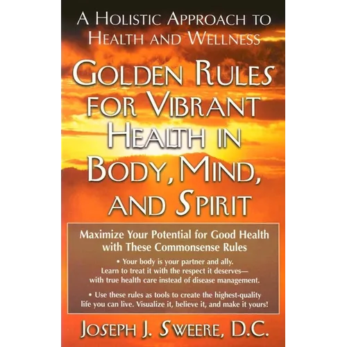 Golden Rules for Vibrant Health in Body, Mind, and Spirit: A Holistic Approach to Health and Wellness