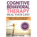 Cognitive Behavioral Therapy: Heal Your Life!: 5 Powerful Steps to Overcome Anxiety, Negative Emotions & Depression