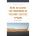 News Media and the Positioning of the Dakota Access Pipeline: Representing Protest