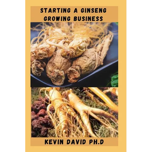 Starting a Ginseng Growing Business: Everything You Need To Know To Become A Successful Entrepreneur
