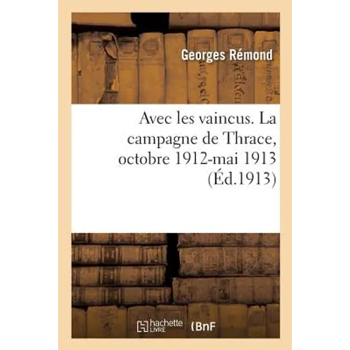 Avec Les Vaincus. La Campagne de Thrace, Octobre 1912-Mai 1913