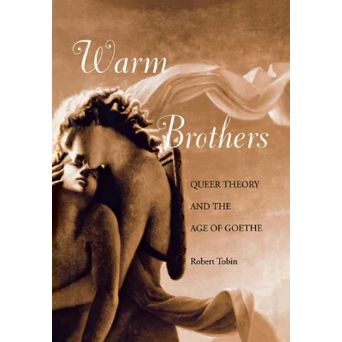 Warm Brothers: Queer Theory and the Age of Goethe