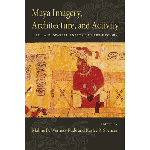 Maya Imagery, Architecture, and Activity: Space and Spatial Analysis in Art History