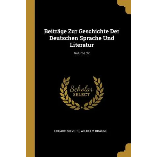 Beiträge Zur Geschichte Der Deutschen Sprache Und Literatur; Volume 32
