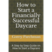How to Start a Financially Successful Daycare: Step by step how to start a daycare.