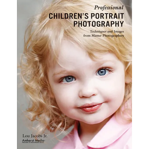 Professional Children's Portrait Photography: Techniques and Images from Master Photographers