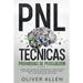PNL Técnicas prohibidas de Persuasión: Cómo influenciar, persuadir y manipular utilizando patrones de lenguaje y PNL de la manera más efectiva