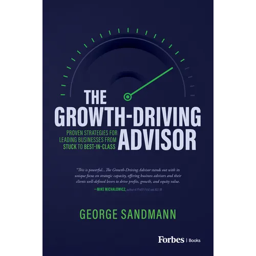 The Growth-Driving Advisor: Proven Strategies for Leading Businesses from Stuck to Best-In-Class