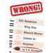 Wrong!: 101 Reasons Why You Should Never Listen to Anyone