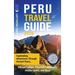 Peru Travel Guide: Captivating Adventures through Ancient Ruins, Vibrant Culture, Peruvian Landmarks, Hidden Gems, and More