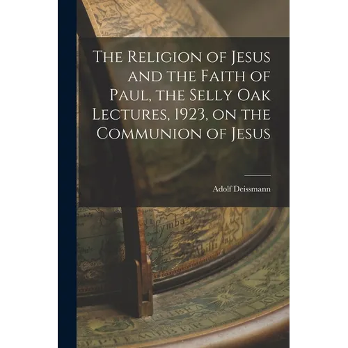 The Religion of Jesus and the Faith of Paul, the Selly Oak Lectures, 1923, on the Communion of Jesus
