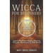 Wicca for Beginners: Learn Practical Magic, Healing Rituals, Spellcasting And More!