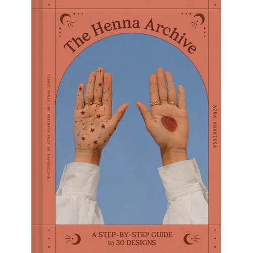 The Henna Archive: A Step-By-Step Guide to 30 Designs