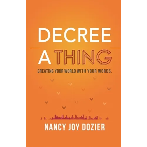 Decree a Thing: Creating Your World With Your Words
