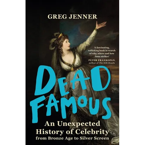 Dead Famous: An Unexpected History of Celebrity from Bronze Age to Silver Screen