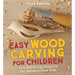Easy Wood Carving for Children: Fun Whittling Projects for Adventurous Kids