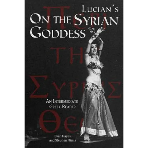 Lucian's On the Syrian Goddess: An Intermediate Greek Reader: Greek Text with Running Vocabulary and Commentary