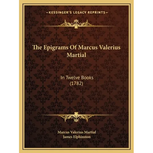 The Epigrams Of Marcus Valerius Martial: In Twelve Books (1782)