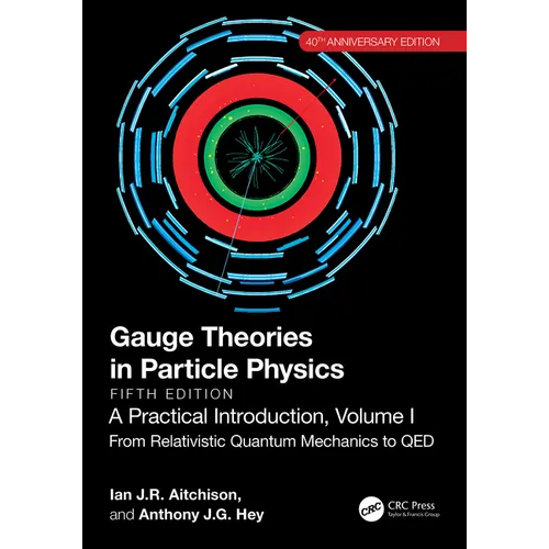 Gauge Theories in Particle Physics, 40th Anniversary Edition: A Practical Introduction, Volume 1: From Relativistic Quantum Mechanics to QED, Fifth Ed