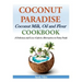 Coconut Paradise: Coconut Milk, Oil and Flour Cookbook - A Delicious and Low-Calorie Alternative to Fatty Foods