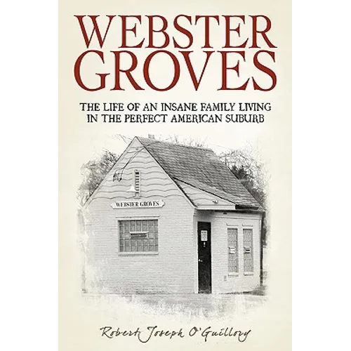 Webster Groves: The Life of an Insane Family Living in the Perfect American Suburb