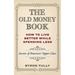 The Old Money Book: How To Live Better While Spending Less: Secrets of America's Upper Class