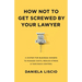 How Not To Get Screwed By Your Lawyer: A System for Business Owners to Manage Costs, Reduce Stress & Take Back Control