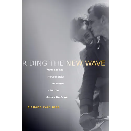 Riding the New Wave: Youth and the Rejuvenation of France After the Second World War