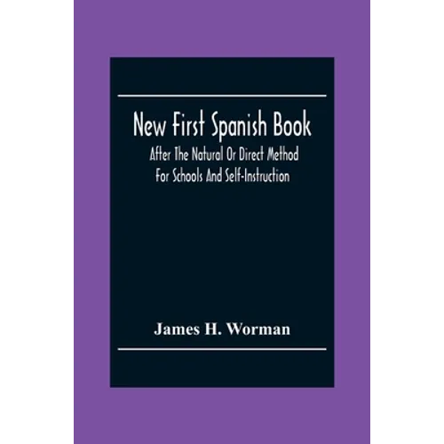 New First Spanish Book, After The Natural Or Direct Method For Schools And Self-Instruction