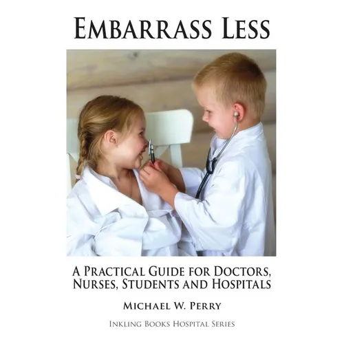 Embarrass Less: A Practical Guide for Doctors, Nurses, Students and Hospitals