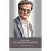 Colin Firth: Life, Achievements and Curiosities: The official tribute to the British icon of style and cinematic talent