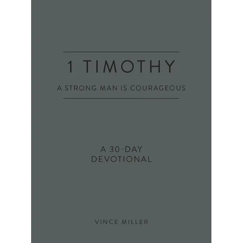 1 Timothy: A Strong Man Is Courageous: A 30-Day Devotional