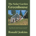 The Solar Garden Greenhouse: The Design and Construction of a Year-Round Solar-Powered, Carbon-Neutral Greenhouse